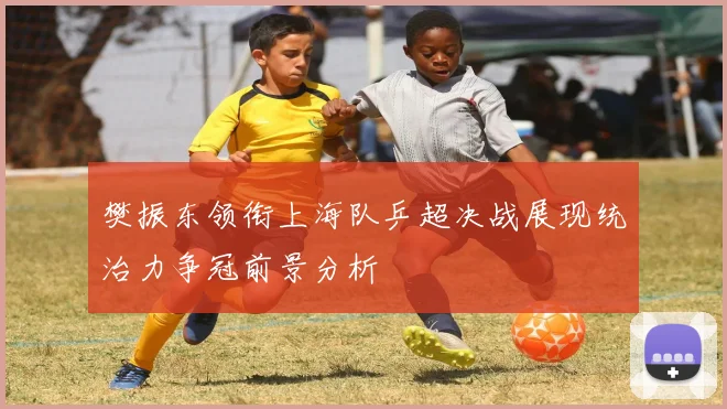 樊振东领衔上海队乒超决战展现统治力争冠前景分析