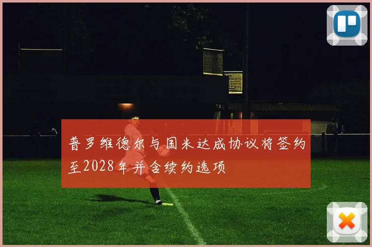 普罗维德尔与国米达成协议将签约至2028年并含续约选项